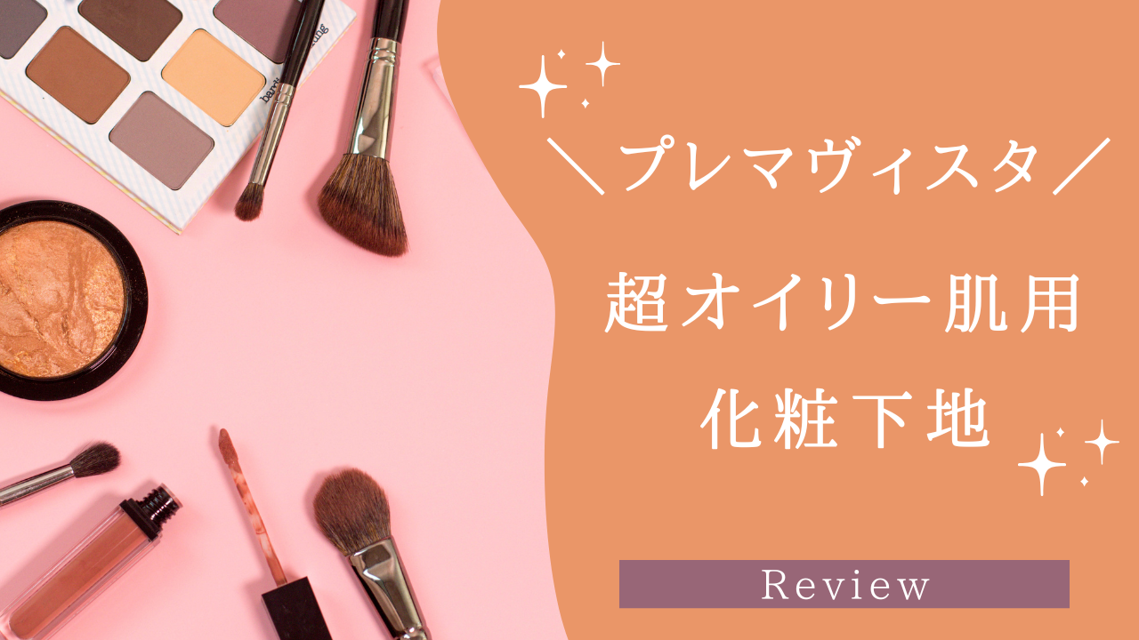 【プレマヴィスタ】ギトギト脂性肌に合った下地をやっと見つけた話～使い心地など正直レビュー～