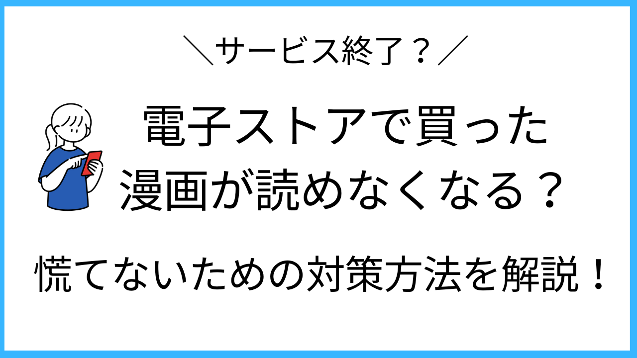 電子ストアで買った漫画が読めなくなる？慌てないための対策方法を解説！