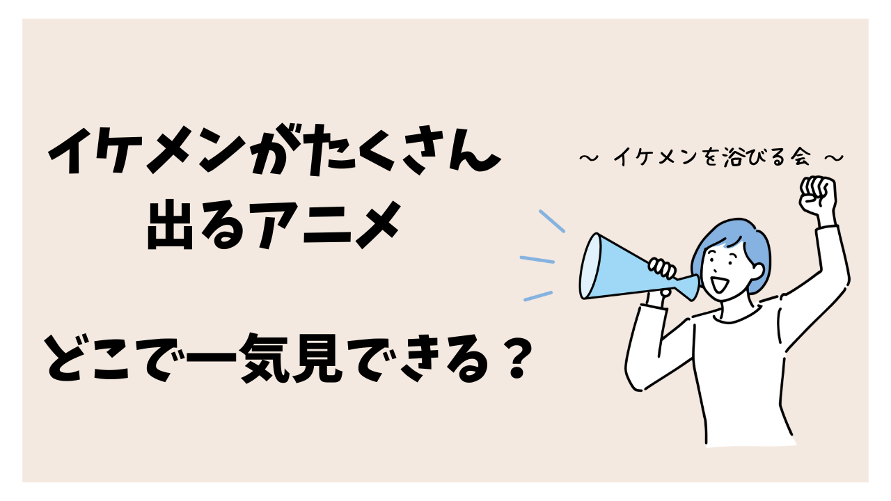 イケメンがたくさん出るアニメ～どこで一気見できる？～