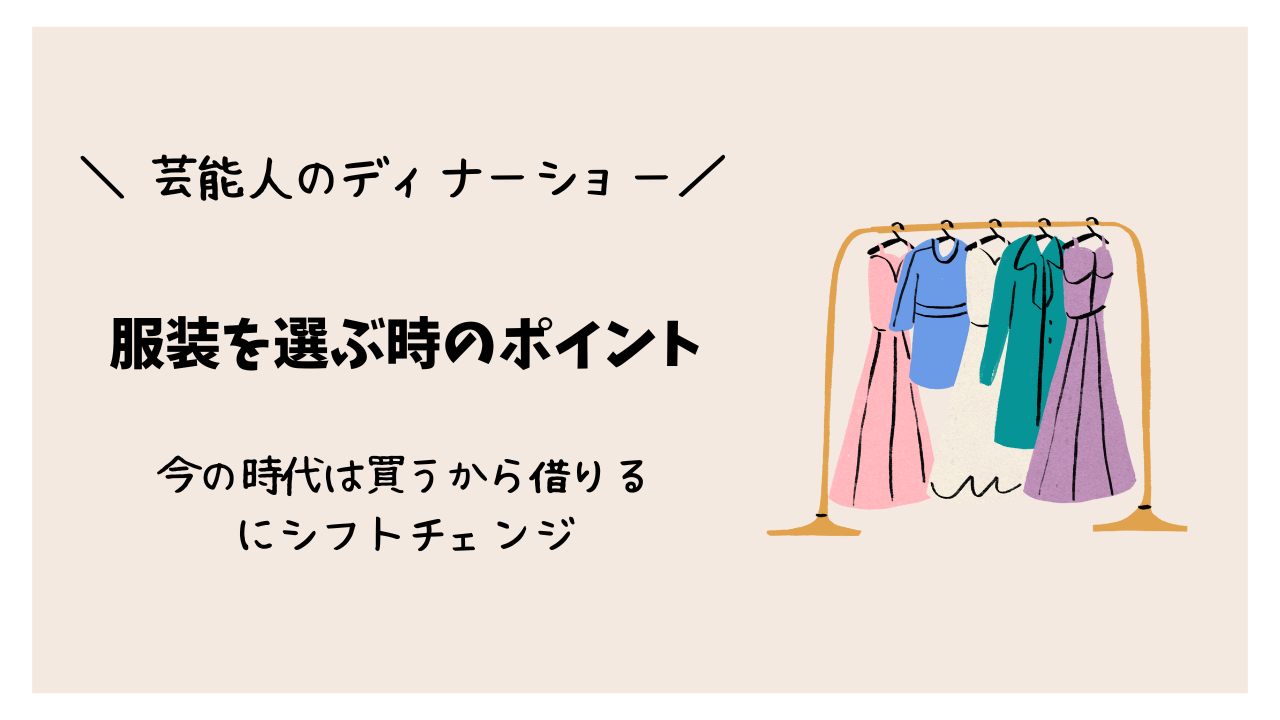 【芸能人のディナーショー】服装を選ぶ時のポイント～今の時代は買うから借りるにシフトチェンジ～