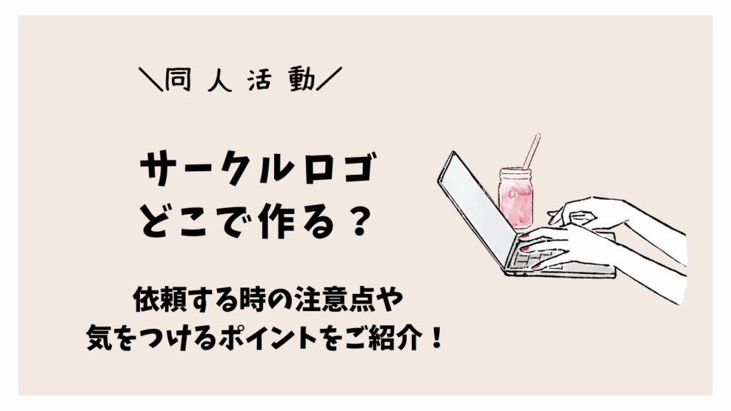 同人誌活動のサークルロゴをどこで作る？依頼する時の注意点や気をつけるポイントをご紹介！