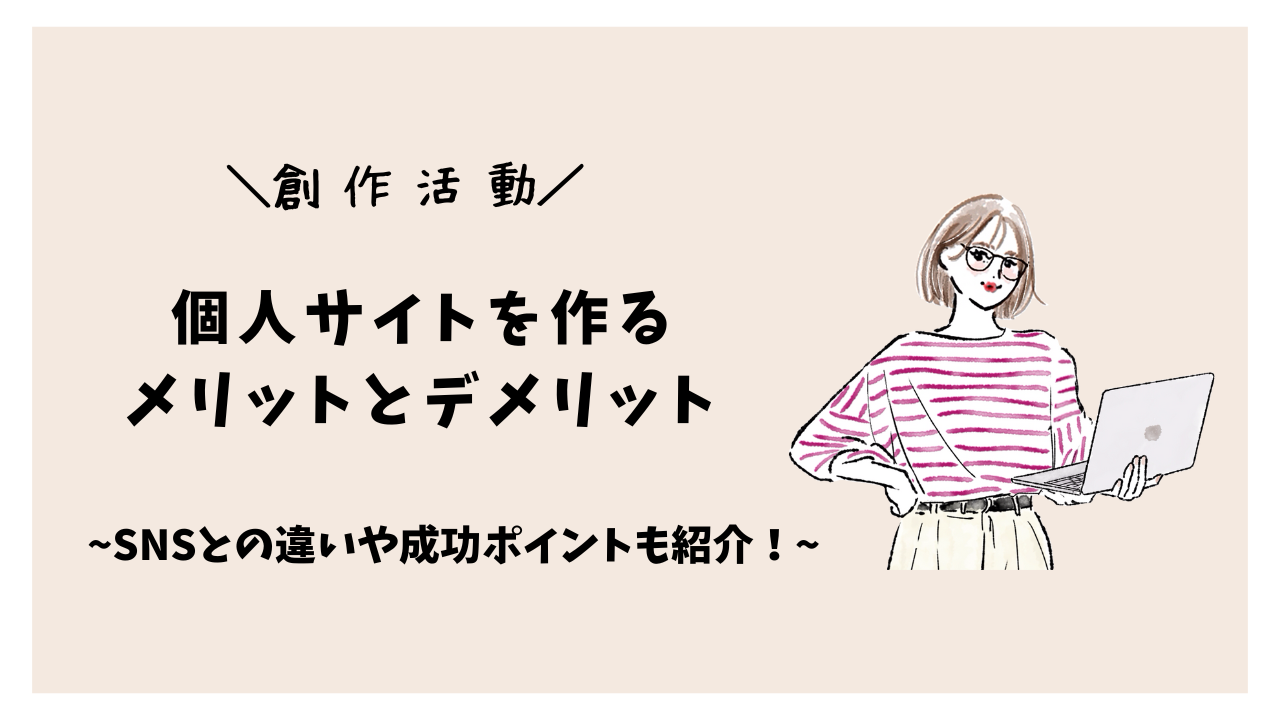 【創作活動】個人サイトを作るメリットとデメリット~SNSとの違いや成功ポイントもご紹介！～