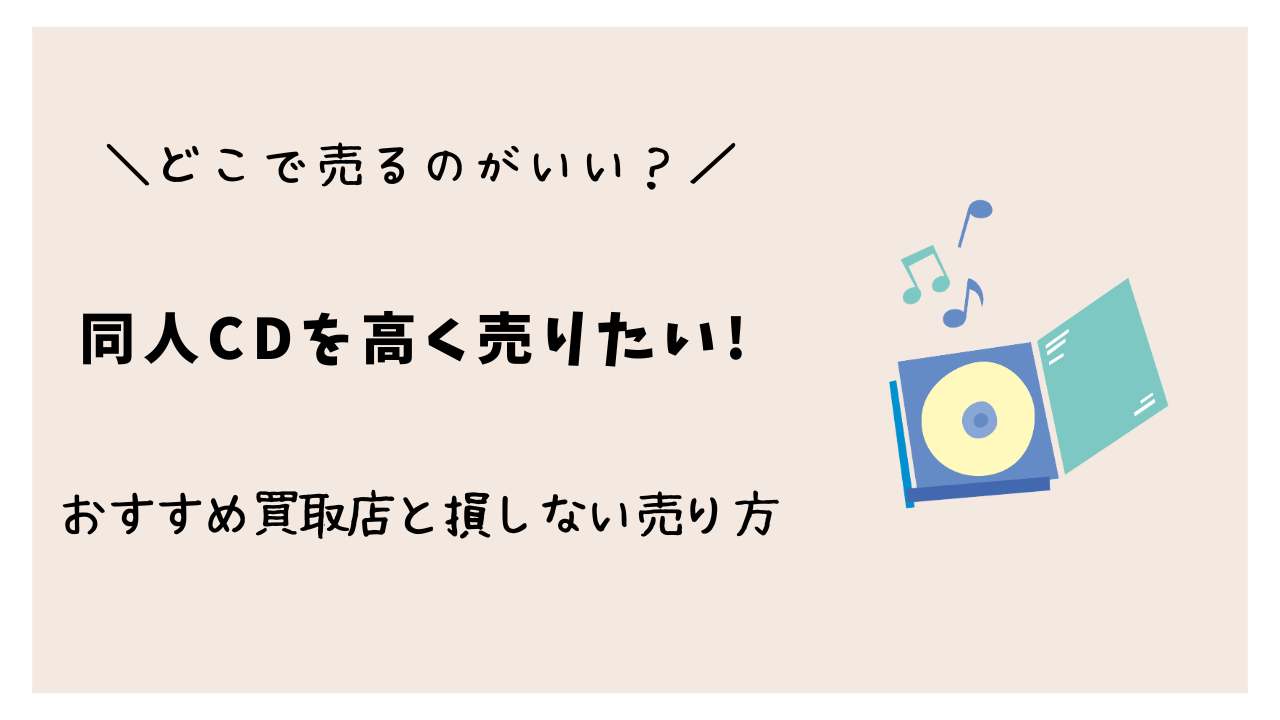 同人CDを高く売りたい!おすすめ買取店と損しない売り方
