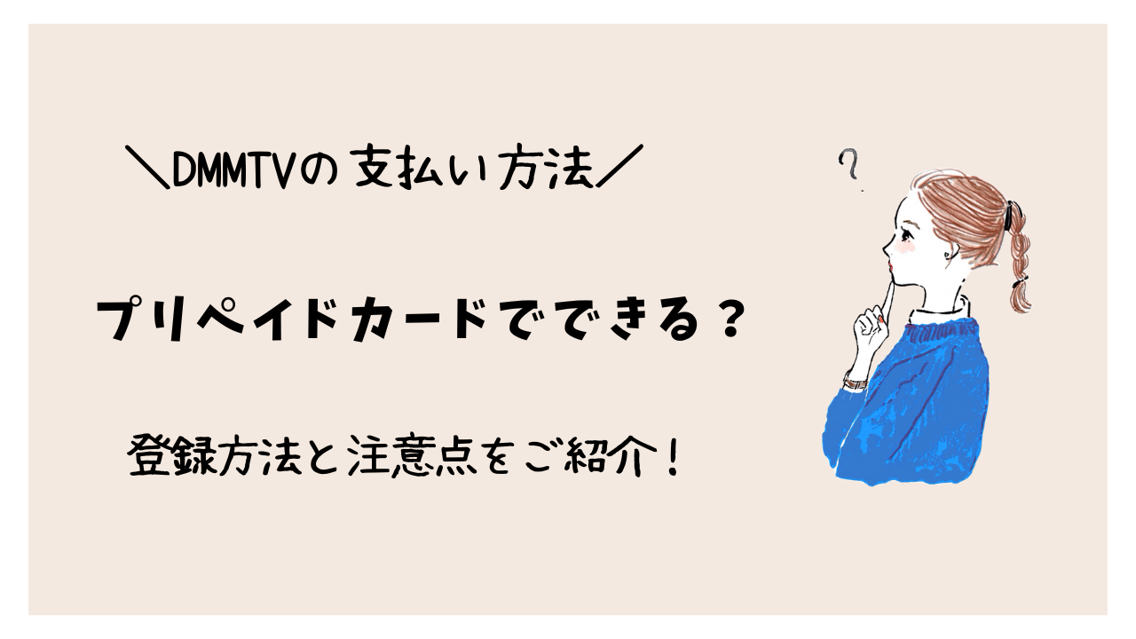 DMMTVの支払い方法はプリペイドカードでできる？登録方法と注意点をご紹介！